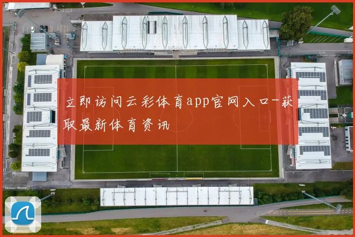 立即访问云彩体育app官网入口-获取最新体育资讯