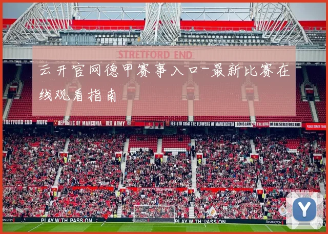 云开官网德甲赛事入口-最新比赛在线观看指南