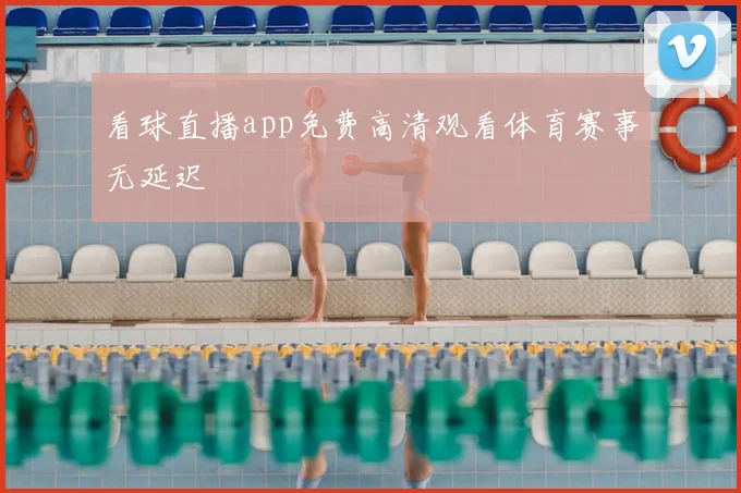看球直播app免费高清观看体育赛事无延迟