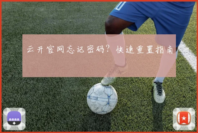 云开官网忘记密码？快速重置指南