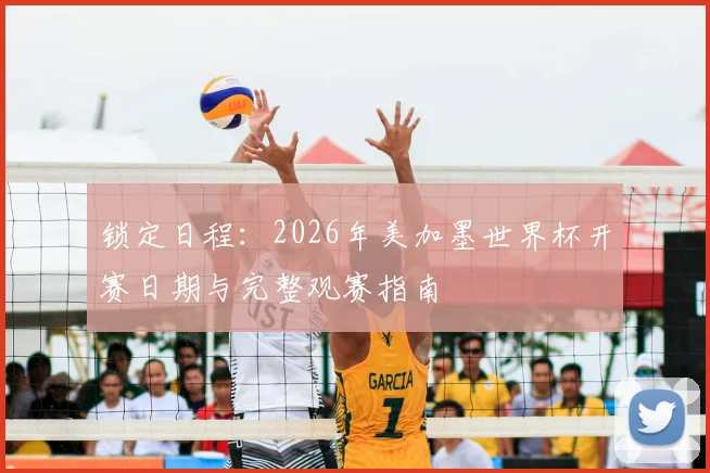 锁定日程：2026年美加墨世界杯开赛日期与完整观赛指南