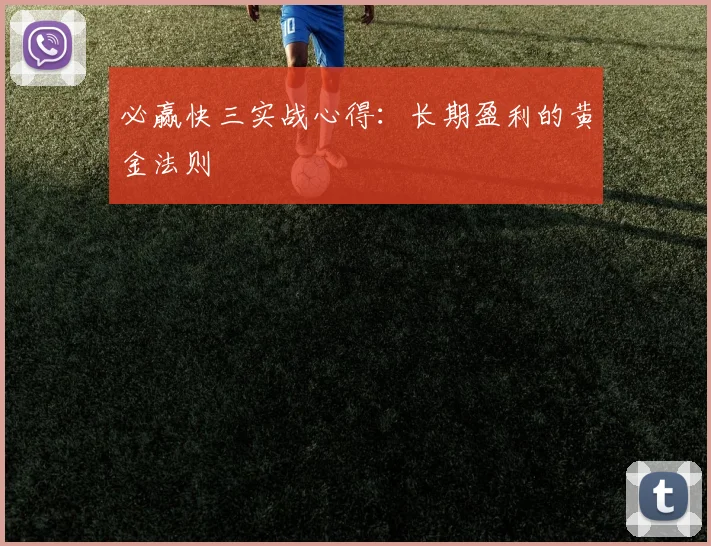 必赢快三实战心得：长期盈利的黄金法则