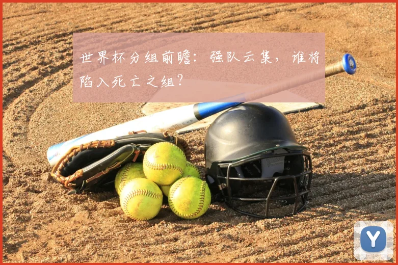 世界杯分组前瞻：强队云集，谁将陷入死亡之组？